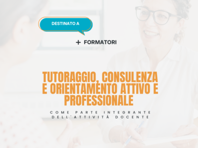 Tutoraggio, consulenza e orientamento attivo e professionale come parte integrante dell’attività docente – Formatori