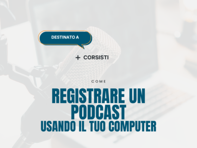 Registrare un Podcast usando il tuo computer – Corsisti